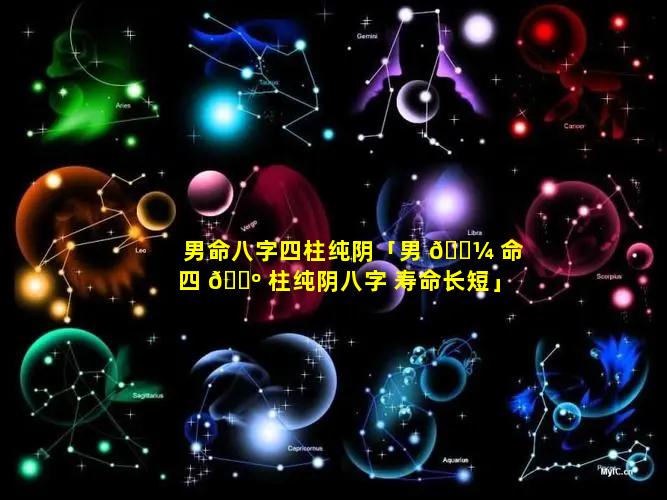 男命八字四柱纯阴「男 🌼 命四 🌺 柱纯阴八字 寿命长短」